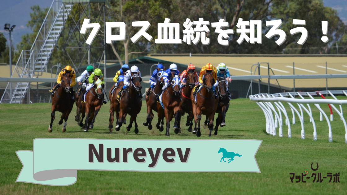 クロス血統を知ろう Nureyev ヌレイエフ マッピークルーラボ